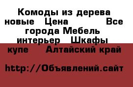 Комоды из дерева новые › Цена ­ 9 300 - Все города Мебель, интерьер » Шкафы, купе   . Алтайский край